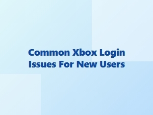 Common Xbox Login Issues for New Users