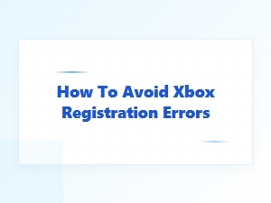 How to Avoid Xbox Registration Errors