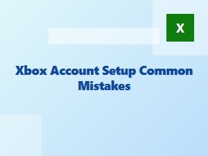 Xbox Account Setup Common Mistakes