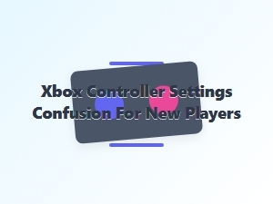 Xbox Controller Settings Confusion for New Players