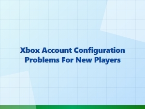 Xbox Account Setup Issues for New Players