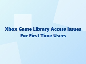 Xbox Game Library Access Issues for New Users
