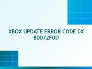 Xbox Update Error Code 0x80072f0d Fix