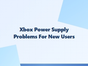 Xbox Power Supply Issues for New Users