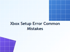 Xbox Setup Error Common Mistakes